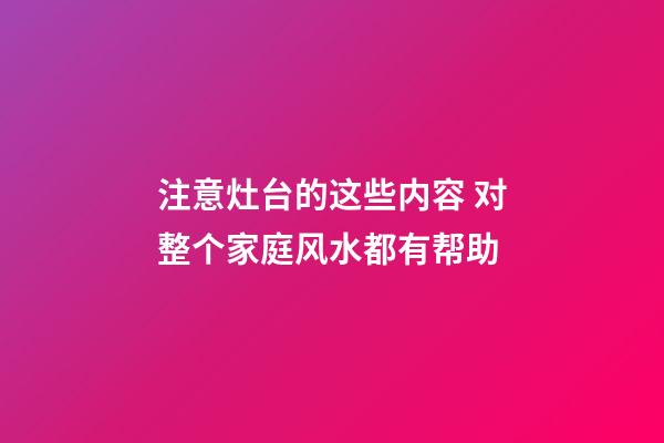 注意灶台的这些内容 对整个家庭风水都有帮助